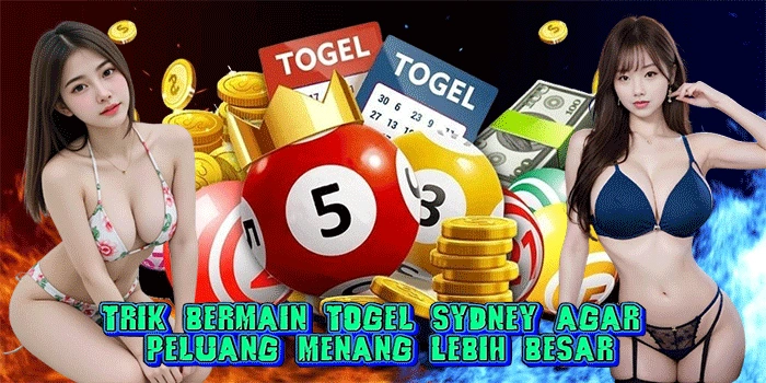 Trik Bermain Togel Sydney Agar Peluang Menang Lebih Besar