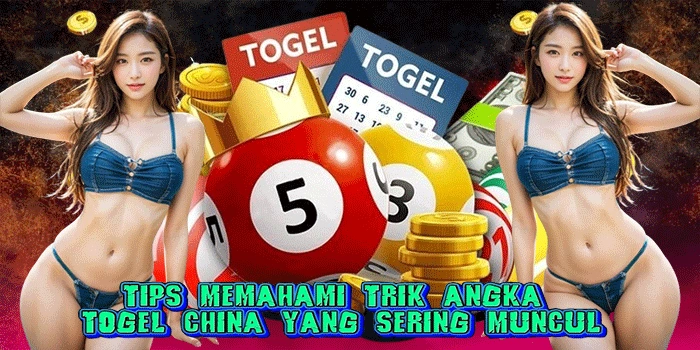 Tips Memahami Trik Angka Togel China Yang Sering Muncul